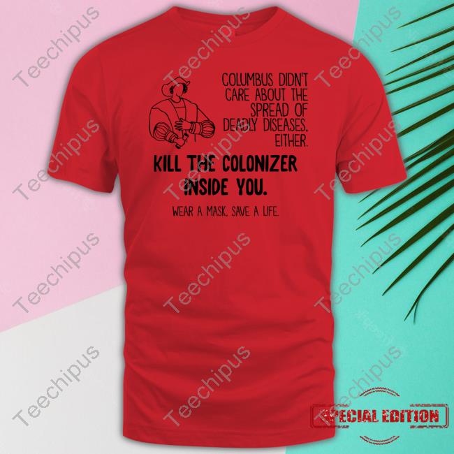 Themermacorn Columbus Didn't Care About The Spread Of Deadly Diseases Either Kill The Colonizer Inside You Wear A Mask Save A Life Hoodie