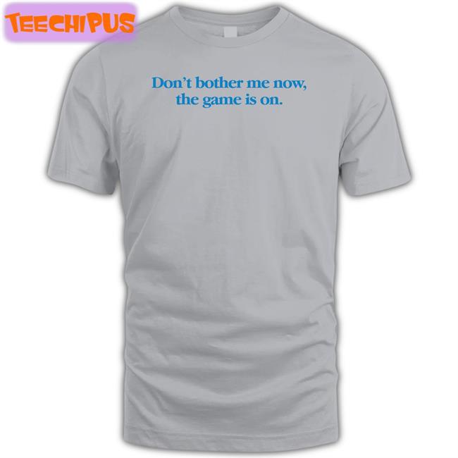 Don't Bother Me Now The Game Is On Long Sleeve Shirt