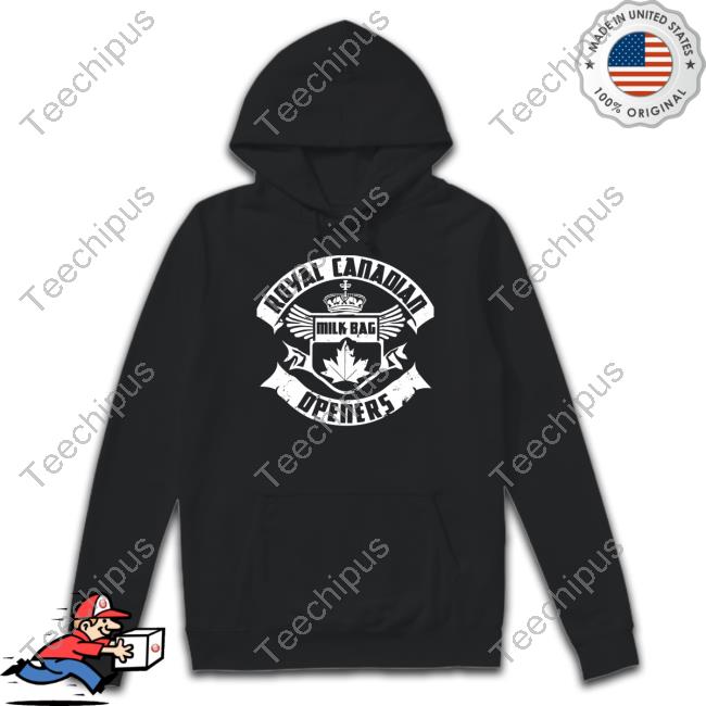 Royal Canadian Milk Bag Openers Shirt, T Shirt, Hoodie, Sweater, Long Sleeve T-Shirt And Tank Top