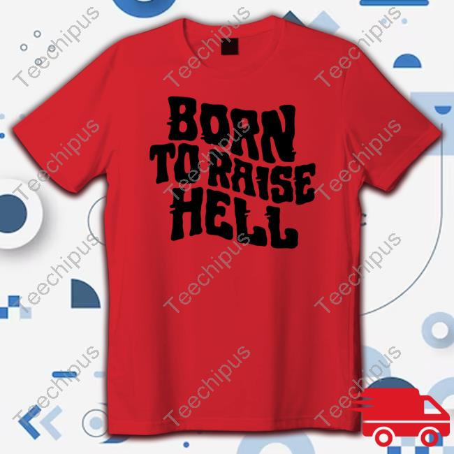 Official Born To Raise Hell Shirts