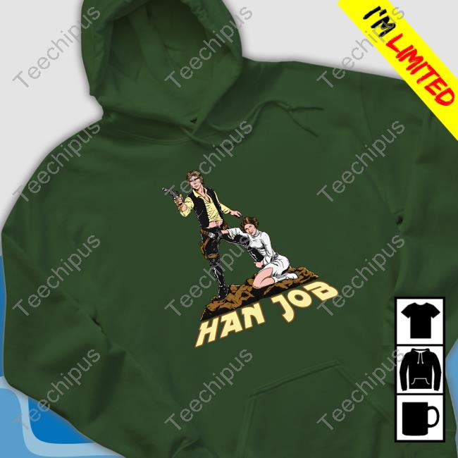 Shirts That Go Hard Han Job T-Shirt Official Shirts That Go Hard Han Job Hoodie