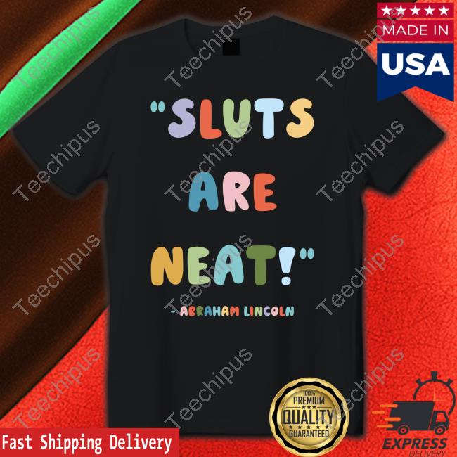 Sluts Are Neat Abraham Lincoln Hoodie