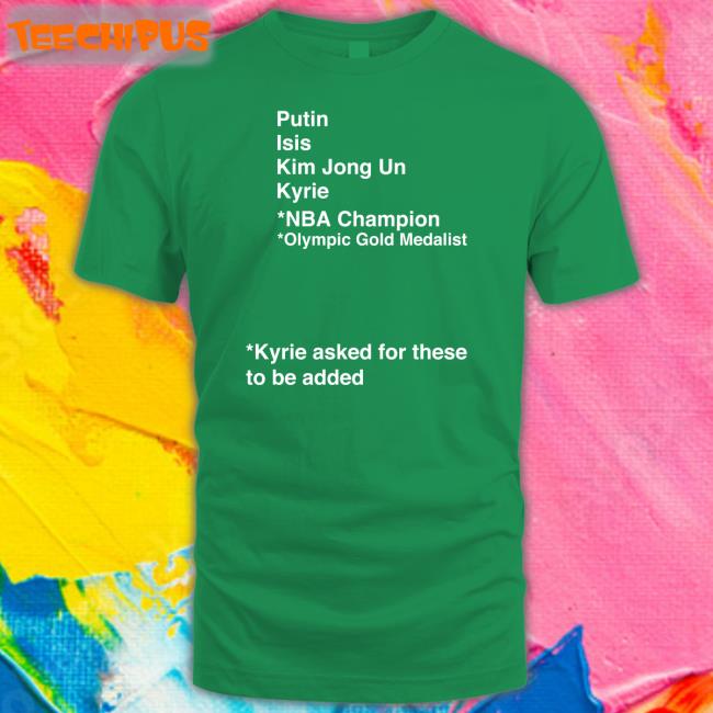 Putin Isis Kim Jong Un Kyrie Asked For These To Be Added Tee Shirt