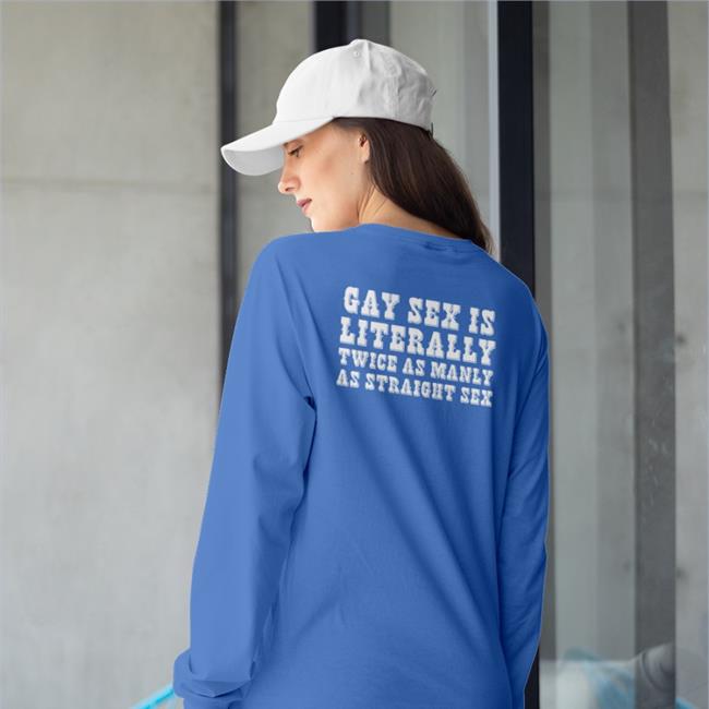 Gay Sex Is Literally Twice As Manly As Straight Sex T Shirt