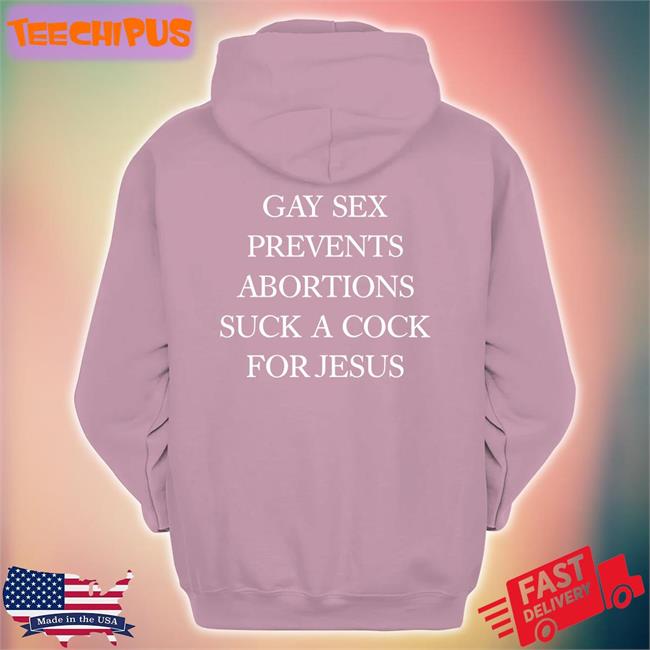 Gay Sex Prevents Abortions Suck A Cock For Jesus Long Sleeve T Shirt