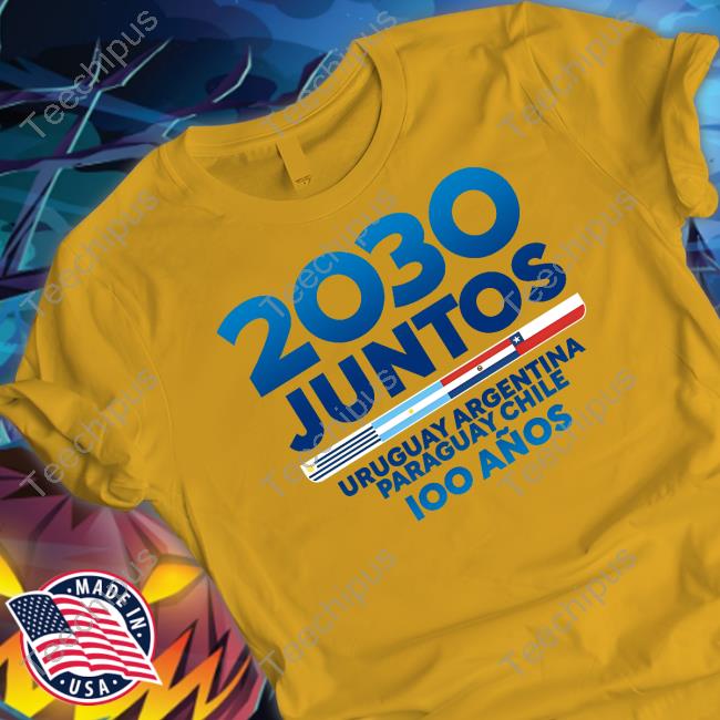2030 Juntos Uruguay Argentina Paraguay Chile 100 Anos T Shirt 2030 Juntos Uruguay Argentina Paraguay Chile 100 Anos T Shirt