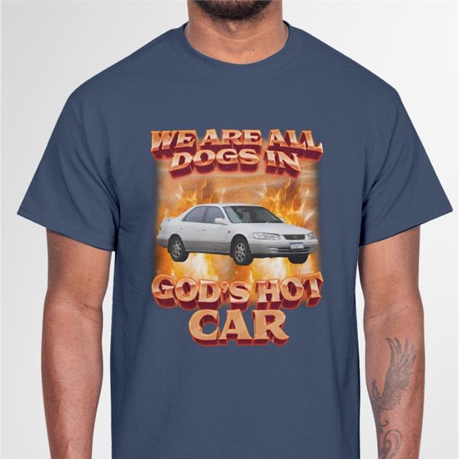 Shirts That Go Hard We Are All Dogs In God's Hot Car New Shirt