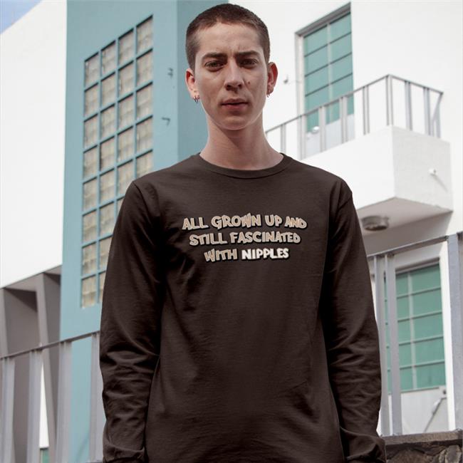 All Grown Up And Still Fascinated With Nipples T Shirt Weird Thrift Store Shirts