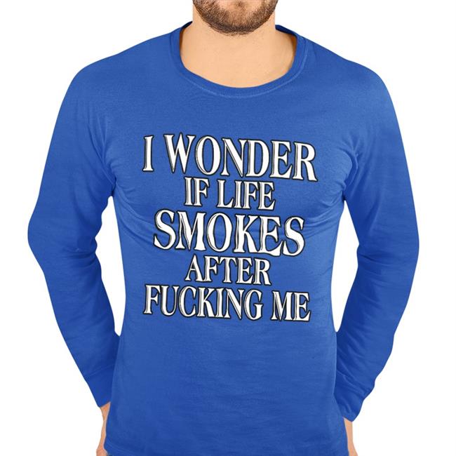 Shirts That Go Hard I Wonder If Life Smokes After Fucking Me Shirt