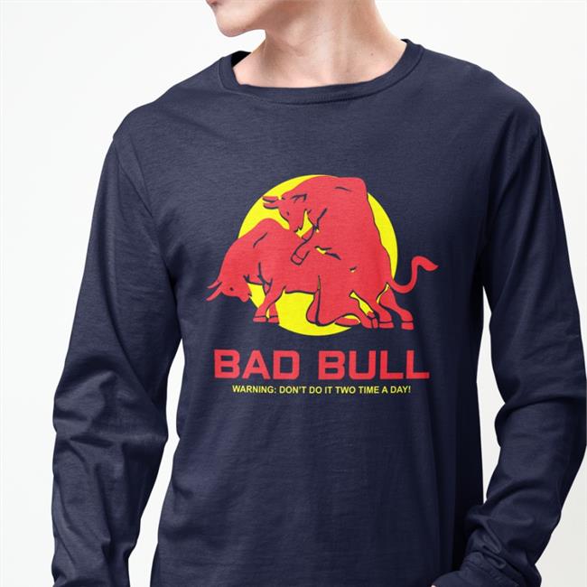 Bad Bull Warning Don't Do It Twice Time A Day Hoodie Poorly Translated Shirts