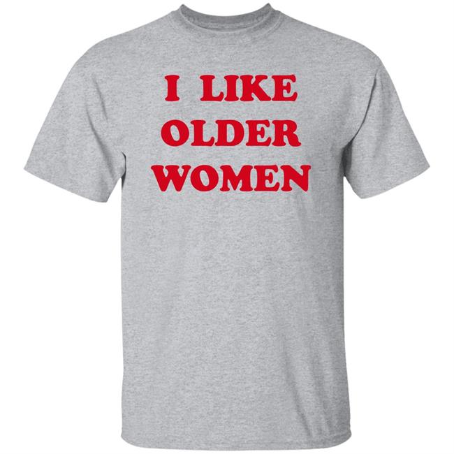 I Like Older Women Shirt Cmonloretta