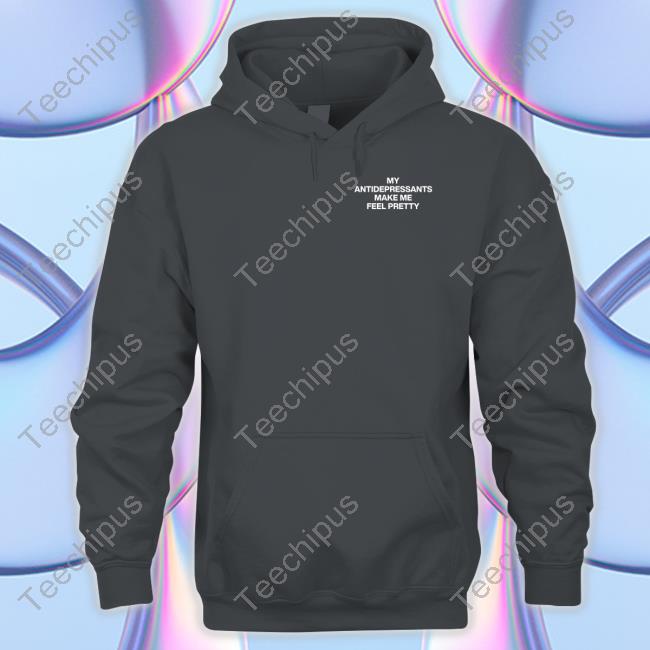 Lindafinegold Store My Antidepressants Make Me Feel Pretty Shirt, T Shirt, Hoodie, Sweater, Long Sleeve T-Shirt And Tank Top Assholesliveforever