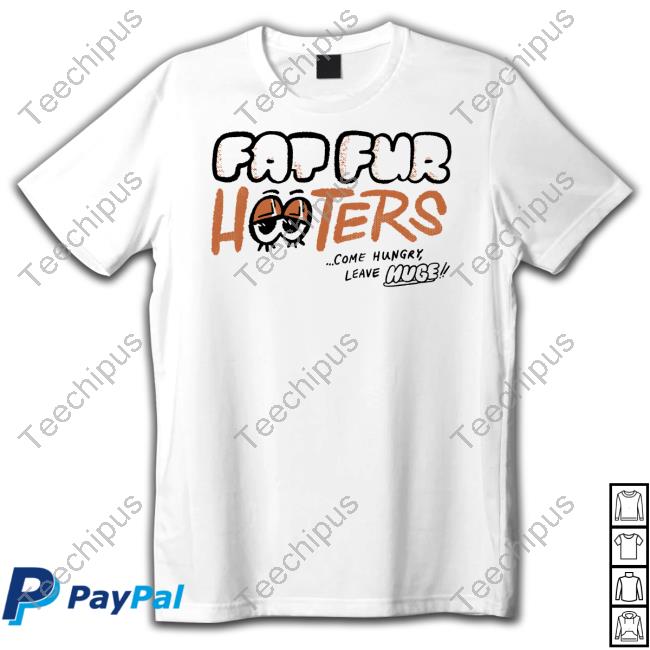 Emmbunn Store Fat Fur Hooters Come Hungry Leave Huge Shirts