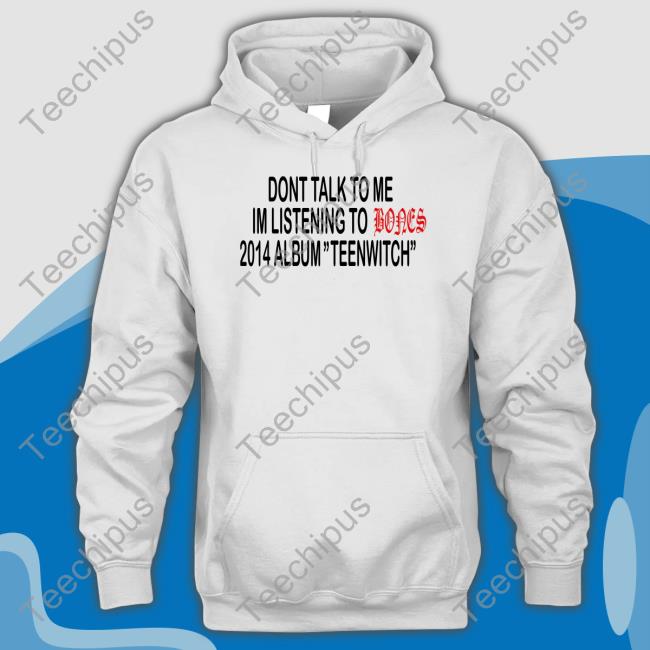 Teamsesh Merch Dont Talk To Me Im Listening To Bones 2014 Album Teenwitch Shirts