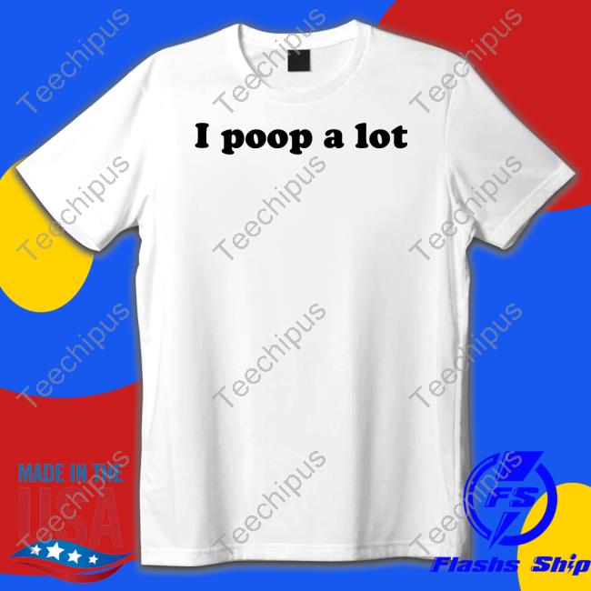 Shirts That Go Hard I Poop A Lot Sweatshirt