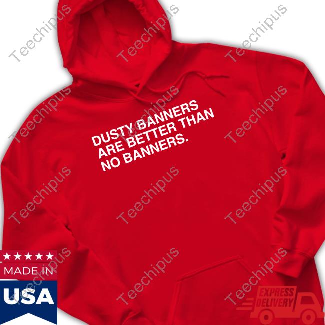 Hoosier Basketball Dusty Banners Are Better Than No Banners Funny T Shirt Obvious Shirts