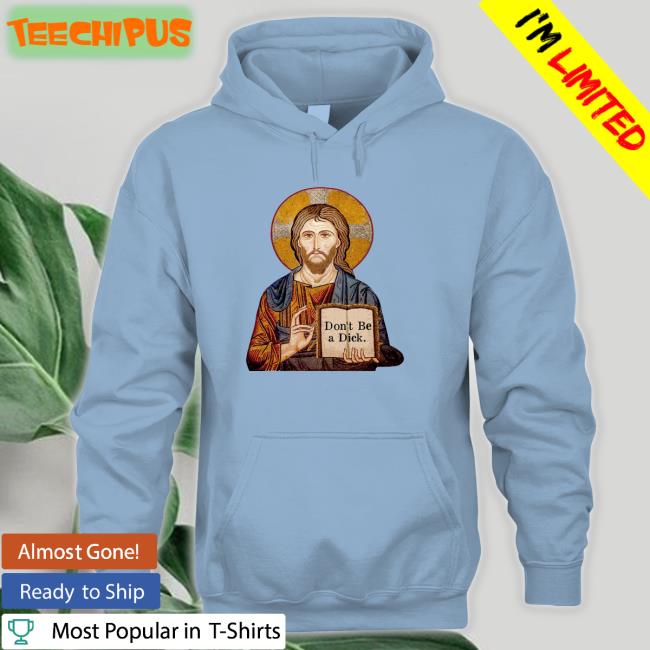 Jesus Says Don't Be A Dick Shirt