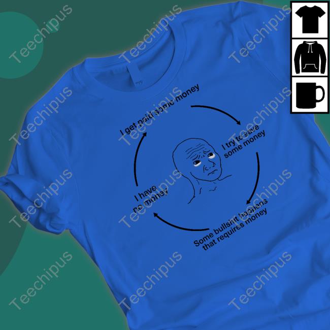 I Get Paid Some Money I Try To Save Some Money Some Bullshit Happens That Requires Money I Have No Money Hoodie