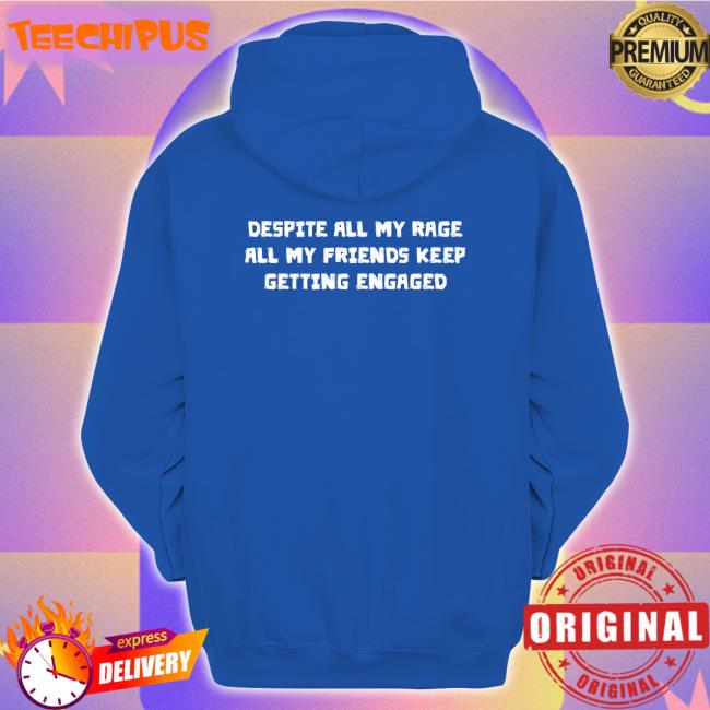 Despite All My Rage All My Friends Keep Getting Engaged Shirts