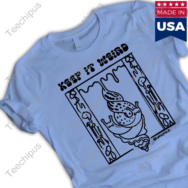 Quailtea Keep It Weird Snail shirt, hoodie, tank top, sweater and long sleeve t-shirt