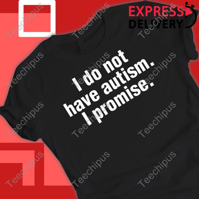 Gl0thes I Do Not Have Autism I Promise Tee Shirt