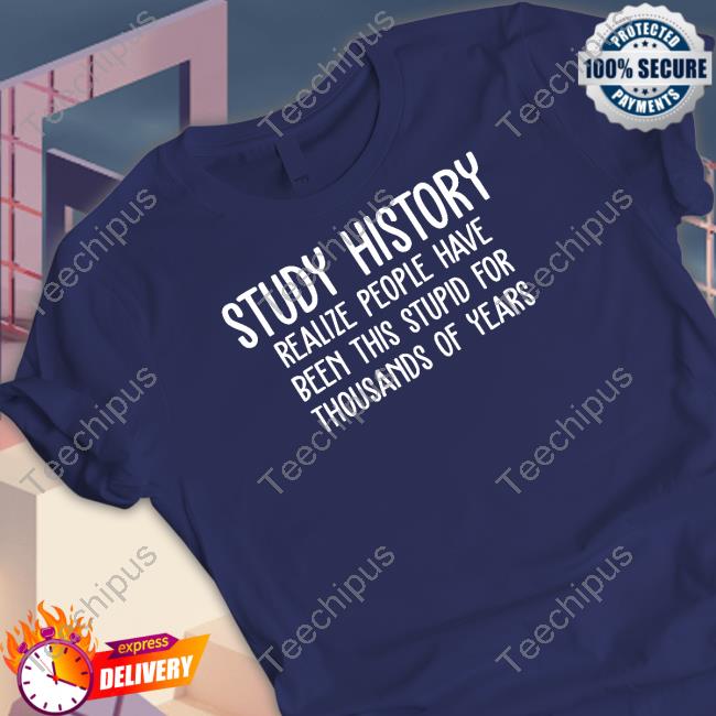 Harry Turtledove Study History Realize People Have Been This Stupid For Thousands Of Years Sweatshirt