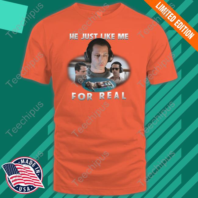Official Shirts That Go Hard He Just Like Me For Real Shirt