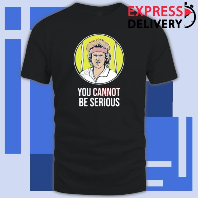 John Mcenroe You Cannot Be Serious Shirts