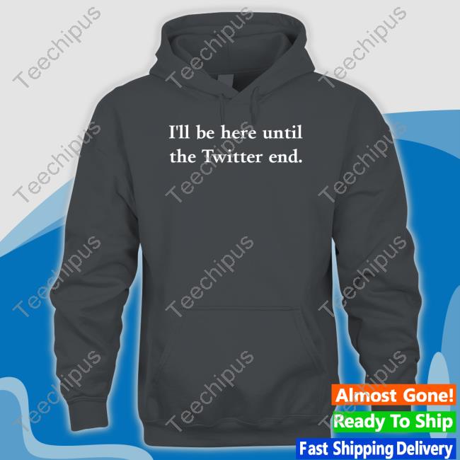 Jennifer Crawford I'll Be Here Until The Twitter End Shirts Ournewhomecoach