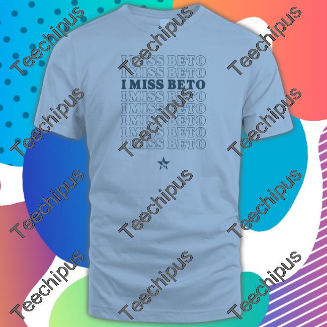 I Miss Beto Funny Shirt