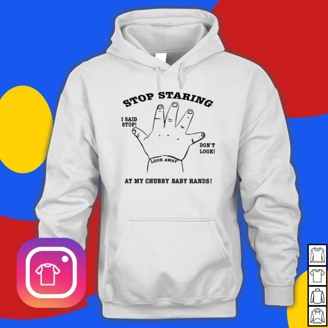 Official Stop Staring At My Chubby Baby Hands Hoodie