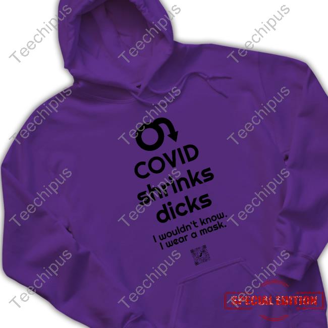 Covid Ain’T Over Covid Shrinks Dicks I Wouldn't Know I Wear A Mask Shirts
