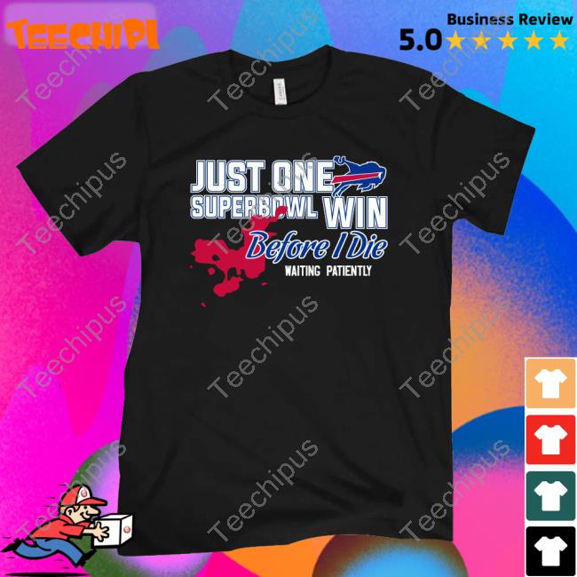 Buffalo Bills Just One Superbowl Win Before I Die Waiting Patiently 2022 Tee Shirt