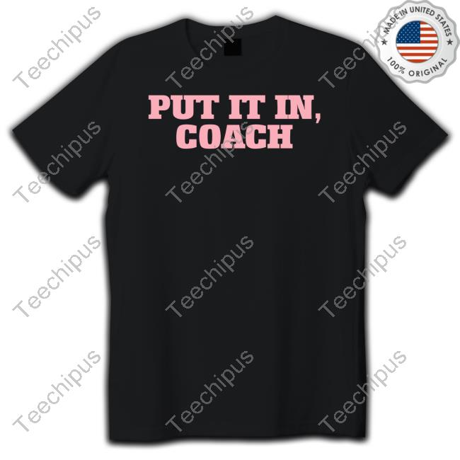 Self Proclaimed Put It In Coach Shirt