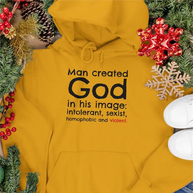 Man Created God In His Image Intolerant Sexist Homophobic And Violent Sweatshirt