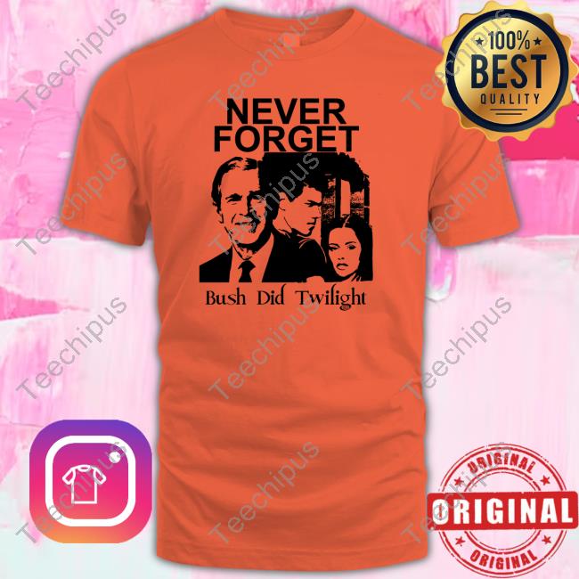 Punk With A Camera Merch Never Forget Bush Did Twilight Shirts