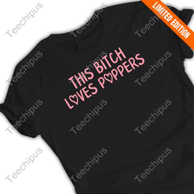 This Bitch Love Poppers Shirts