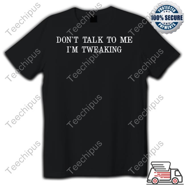 No1sghost Don't Talk To Me I'm Tweaking T Shirt