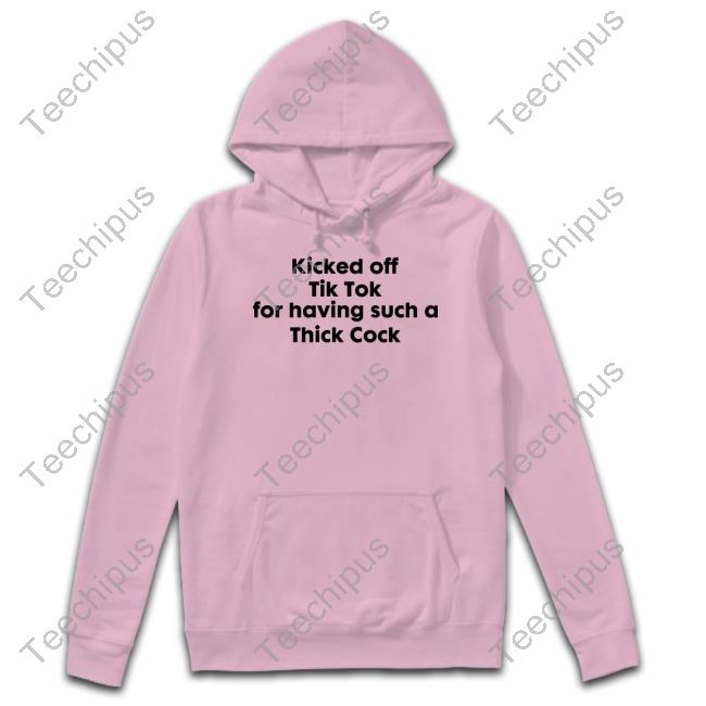 Goodshirts Kicked Off Tik Tok For Having Such A Thick Cock Tee Shirt Goodshirts Merch Goodshirts Kicked Off Tik Tok For Having Such A Thick Cock Shirt