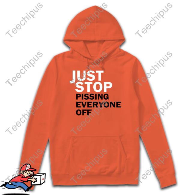 Just Stop Pissing Everyone Off Tee Shirt
