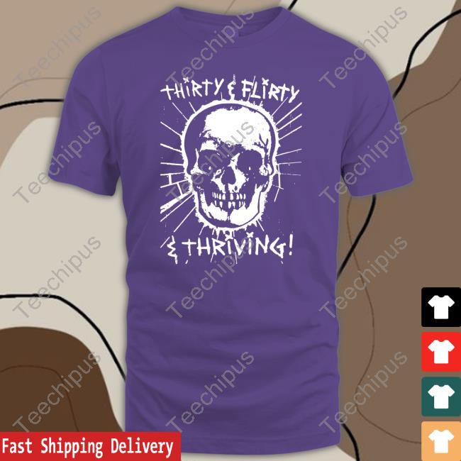 Shirts That Go Hard Skull Thirty, Flirty And Thriving Tee