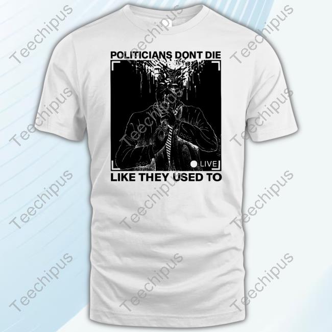 Official Politicians Don't Die Like They Used To T-Shirt