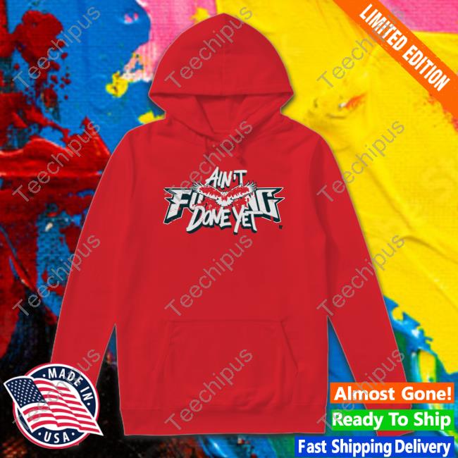 Breakingt Ain't Fuking Done Yet Shirt