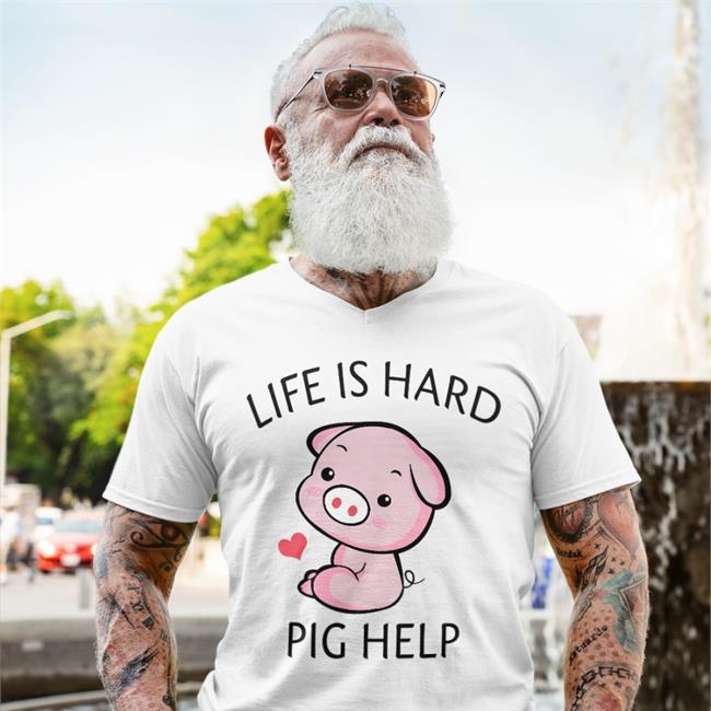 Life Is Hard Pig Help Shirt Poorly Translated Shirts
