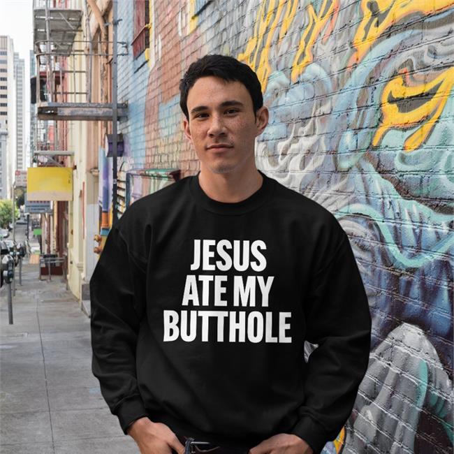 Jesus Ate My Butthole Sweatshirt