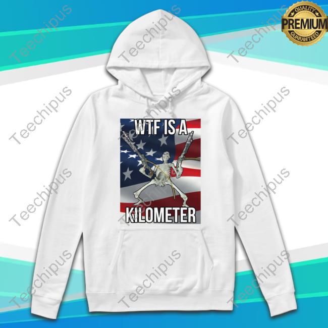4Th Of July Cringey Tees Wtf Is A Kilometer T-Shirt, Hoodie, Tank Top, Sweater And Long Sleeve T-Shirt