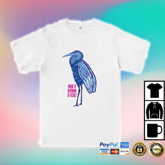 Original Everpress What If Nothing Is Real? Heron Shirt Everpress Shop