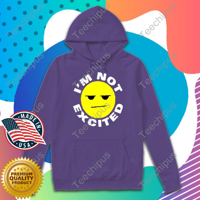 I'm Not Excited Tee