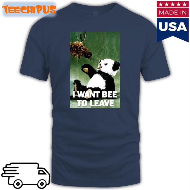 Shirtsthtgohard I Want Bee To Leave Shirts