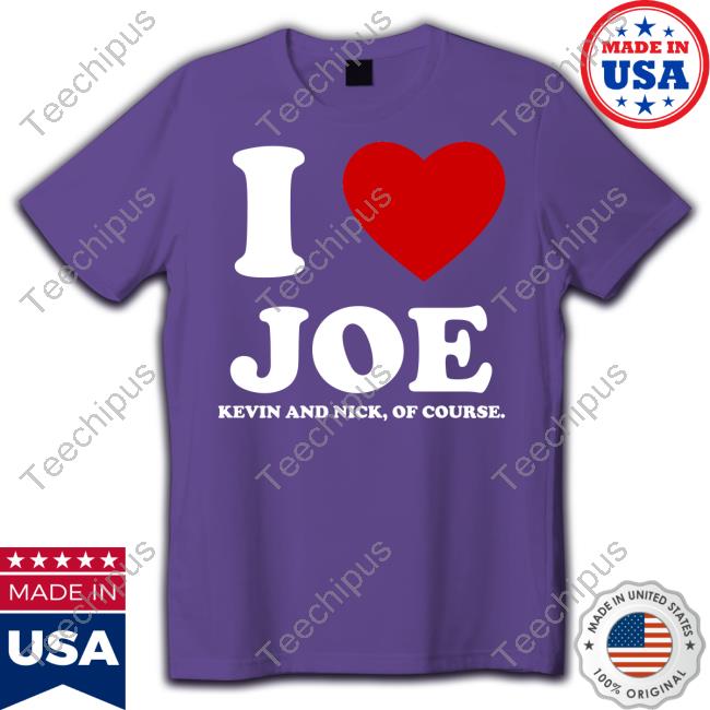 Anaheim Merch Pop Up I Love Joe Kevin And Nick Of Course Shirt